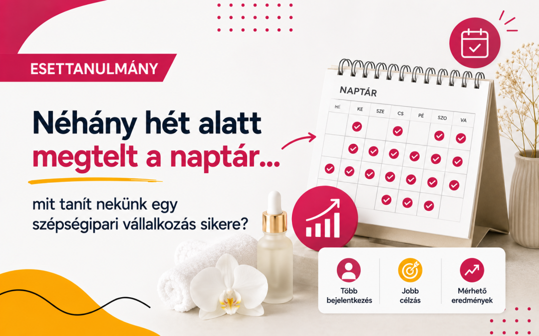 Esettanulmány: Néhány hét alatt megtelt a naptár… mit tanít nekünk egy szépségipari vállalkozás sikere?