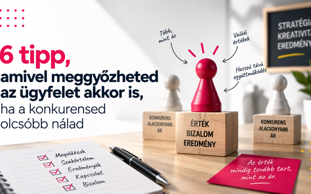 6 tipp, amivel meggyőzheted az ügyfelet akkor is, ha a konkurensed olcsóbb nálad