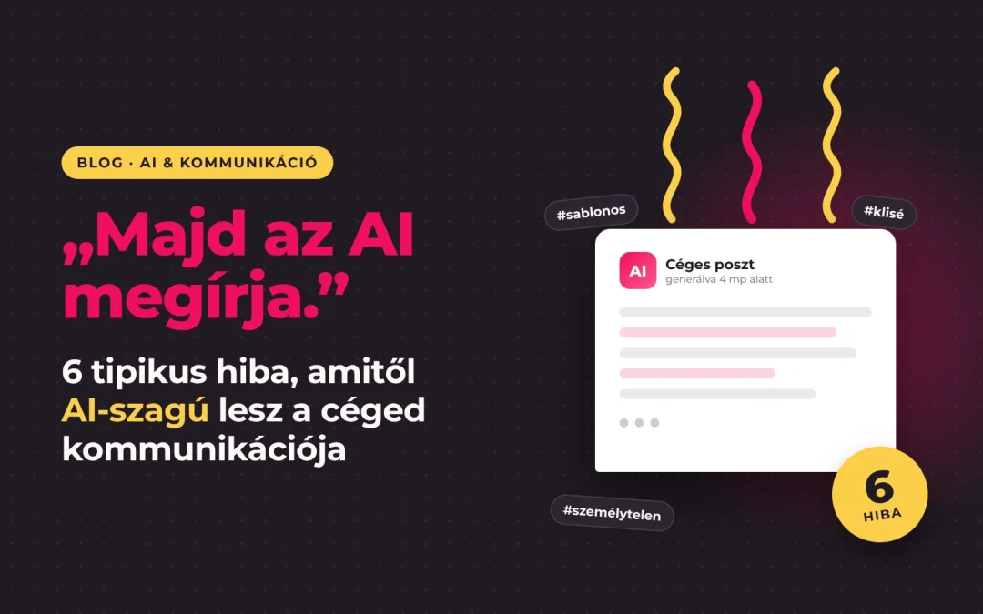 „Majd az AI megírja.” 6 tipikus hiba, amitől AI-szagú lesz a céged kommunikációja